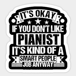 Pianist lover It's Okay If You Don't Like Pianist It's Kind Of A Smart People job Anyway Sticker